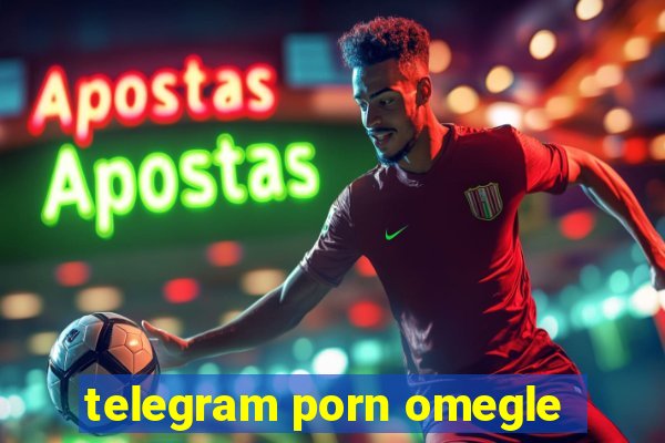 telegram porn omegle